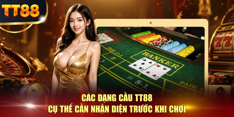 Các dạng cầu TT88 cụ thể cần nhận diện trước khi chơi