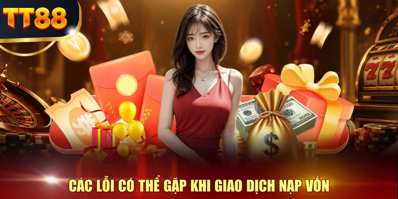 Các lỗi có thể gặp khi giao dịch nạp vốn