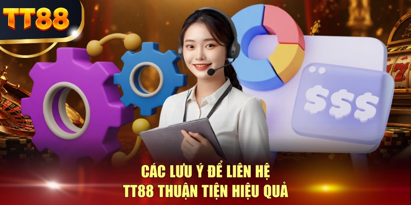 Các lưu ý để liên hệ TT88 thuận tiện hiệu quả