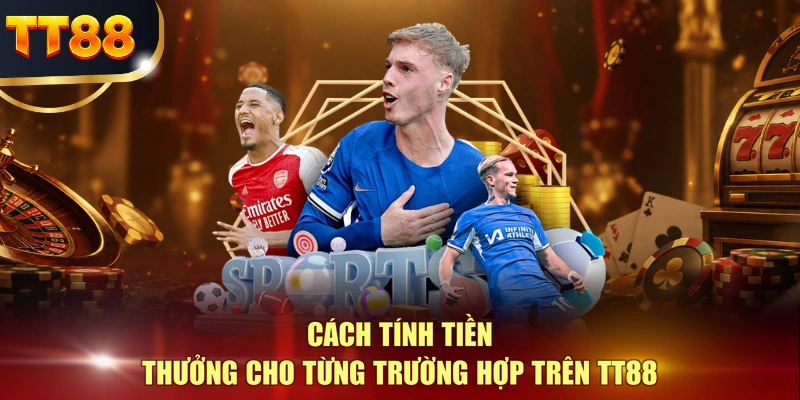 Cách tính tiền thưởng cho từng trường hợp trên TT88