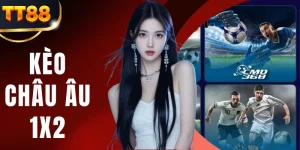 Kèo Châu Âu 1X2 TT88 - Cơ Hội Nhân X3 Lợi Nhuận Hấp Dẫn