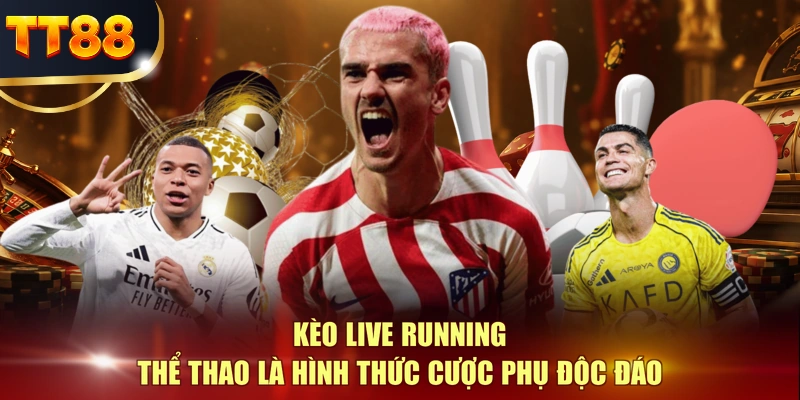 Kèo live running thể thao là hình thức cược phụ độc đáo