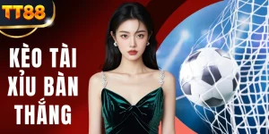 Kèo Tài Xỉu Bàn Thắng TT88 - Đọc Vị Kèo Thơm 100% Dễ Về Bờ 