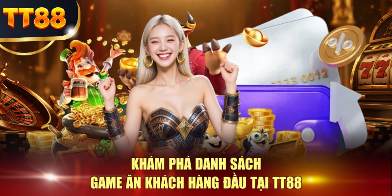 Khám phá danh sách game ăn khách hàng đầu tại TT88