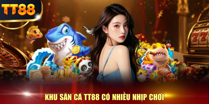 Khu săn cá TT88 có nhiều nhịp chơi