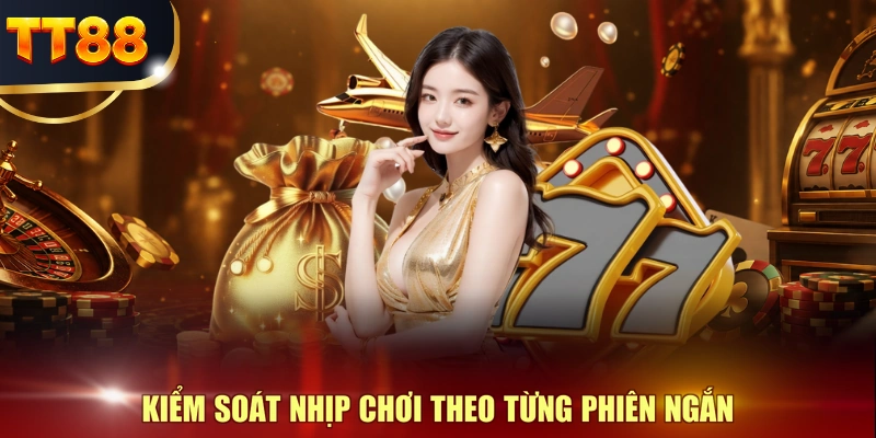 Kiểm soát nhịp chơi theo từng phiên ngắn