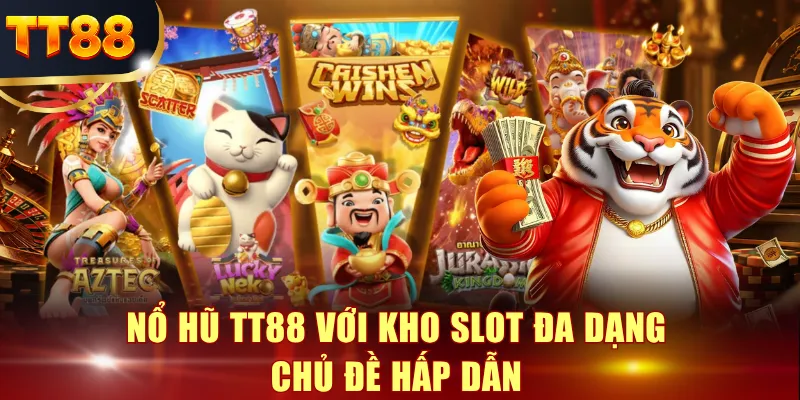 Nổ hũ TT88 với kho slot đa dạng chủ đề hấp dẫn