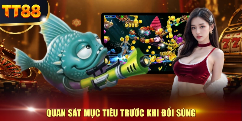 Quan sát mục tiêu trước khi đổi súng