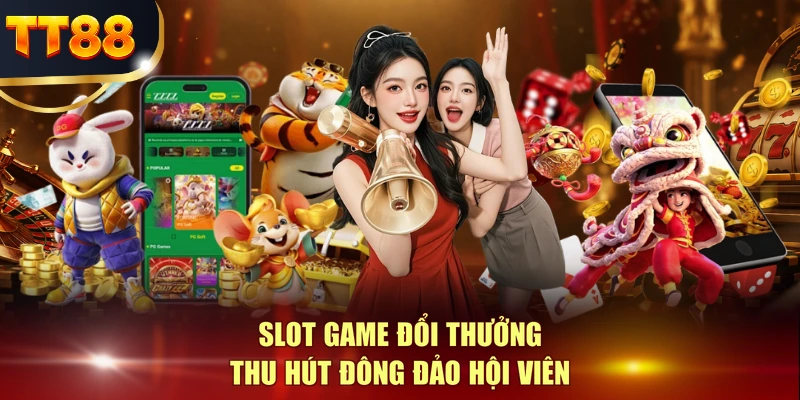 Slot game đổi thưởng thu hút đông đảo hội viên