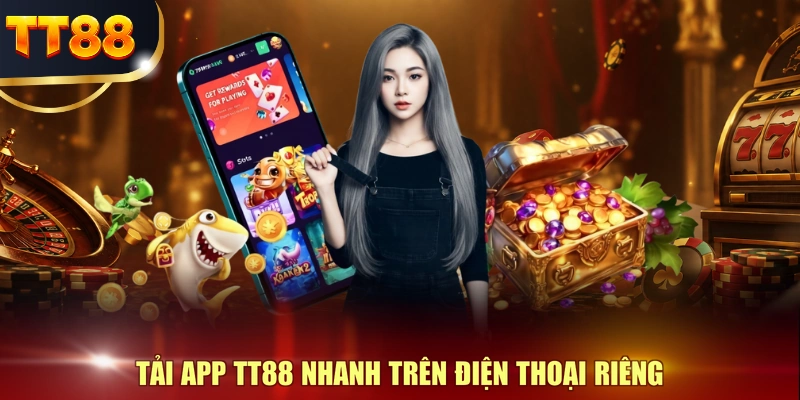 Tải app TT88 nhanh trên điện thoại riêng