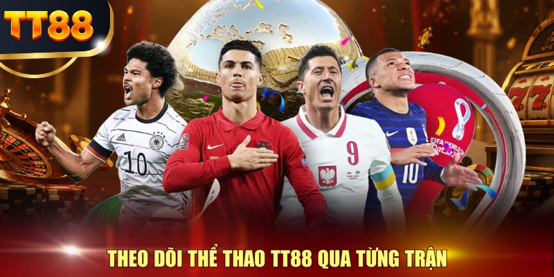 Theo dõi thể thao TT88 qua từng trận