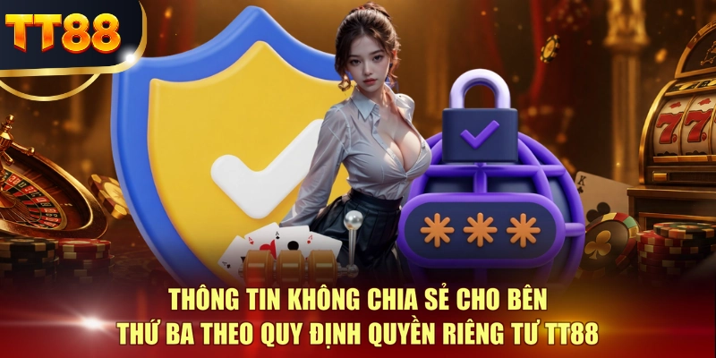 Thông tin không chia sẻ cho bên thứ ba theo quy định quyền riêng tư TT88