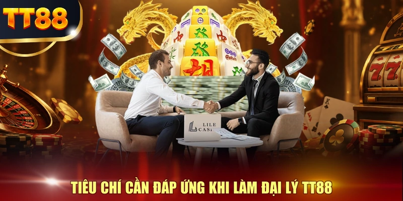 Tiêu chí cần đáp ứng khi làm đại lý TT88