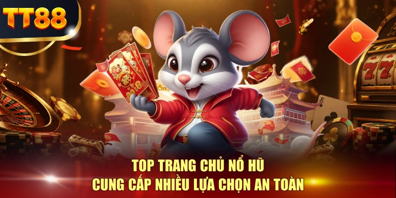 Top trang chủ nổ hũ cung cấp nhiều lựa chọn an toàn