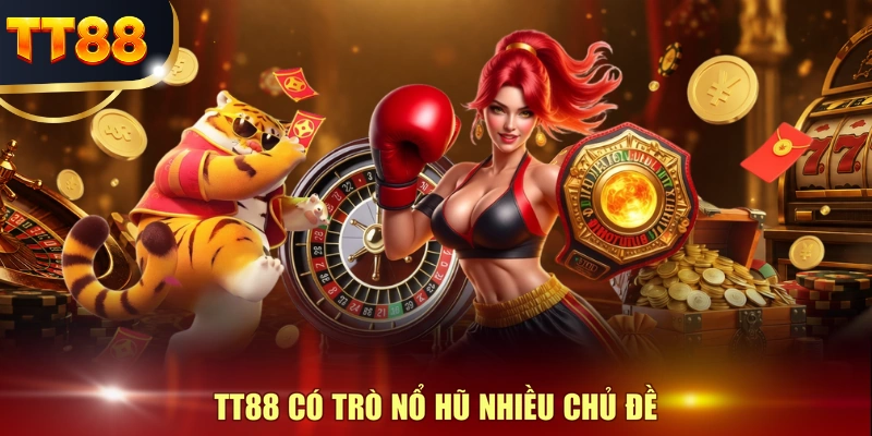 TT88 có trò nổ hũ nhiều chủ đề