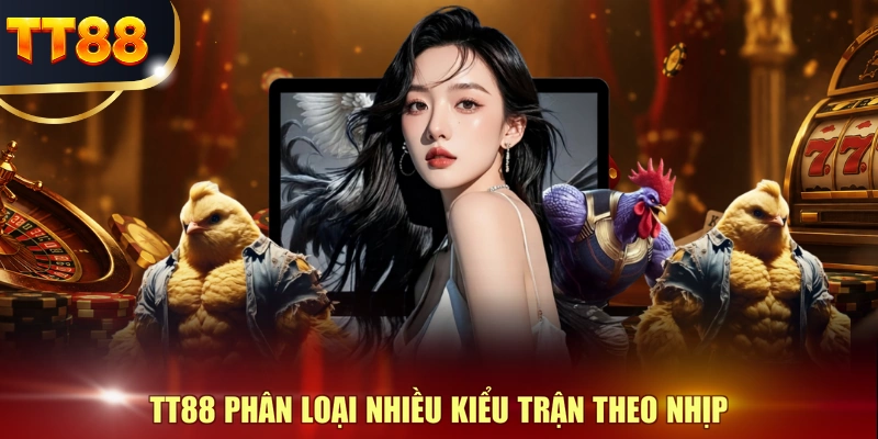 TT88 phân loại nhiều kiểu trận theo nhịp