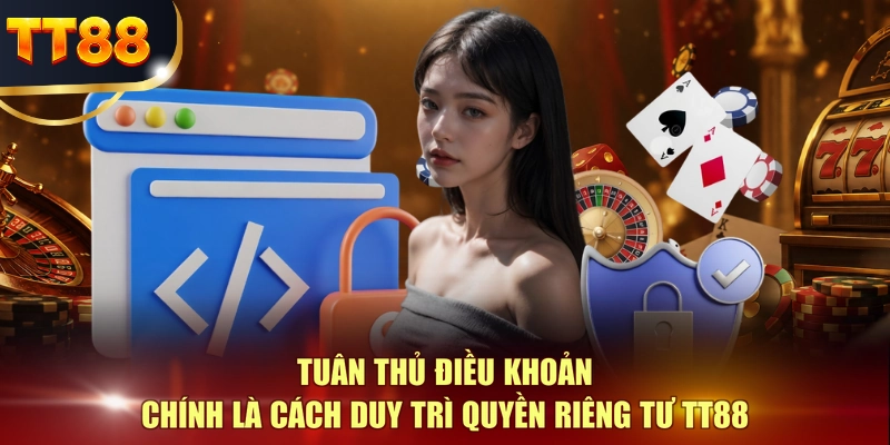 Tuân thủ điều khoản chính là cách duy trì quyền riêng tư TT88